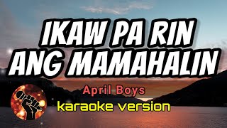 IKAW PA RIN ANG MAMAHALIN  APRIL BOYSkaraoke version [upl. by Tonya240]