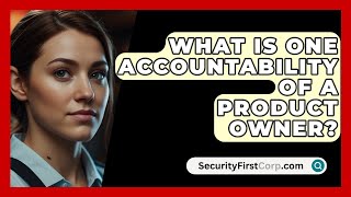 What Is One Accountability Of A Product Owner  SecurityFirstCorpcom [upl. by Beach]