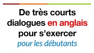 De très courts dialogues en anglais pour sexercer pour les débutants [upl. by Ardnosak]