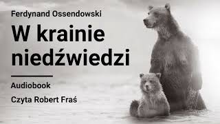 Ferdynand Ossendowski  W krainie niedźwiedzi  Audiobook [upl. by Fry428]