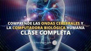 COMPRENDE LAS ONDAS CEREBRALES Y LA COMPUTADORA BIOLÓGICA HUMANA  CLASE COMPLETA [upl. by Elatia338]