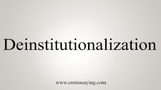 How To Say Deinstitutionalization [upl. by Annaoi]