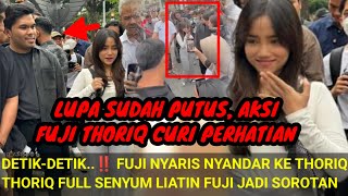 FUJI THORIQ LUPA PUTUS‼️DETIK2 FUJI NYARIS NYANDAR KE THORIQ THORIQ FULL SENYUM JADI SOROTAN [upl. by Eerot494]