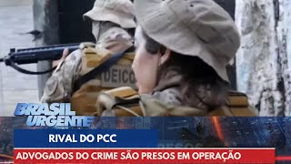 Advogados do crime são presos em operação contra rival do PCC  Brasil Urgente [upl. by Rednav112]