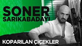 Soner Sarıkabadayı  Koparılan Çiçekler Akustik [upl. by Cunningham]