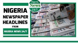 Nigeria Newspaper Headlines Today  17th May 2024 Nigeria News 247 [upl. by Noirod487]