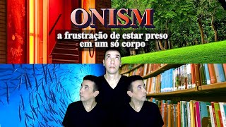 A FRUSTRAÇÃO DE ESTAR PRESO EM UM SÓ CORPO  ONISM UMISMO [upl. by Llertnek321]