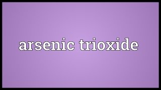 Arsenic trioxide Meaning [upl. by Livi367]