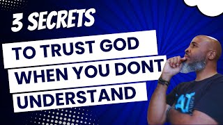 3 Secrets To Trust God When You Dont Understand [upl. by Anohsal]