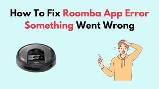 How to Fix Roomba App Error Something Went Wrong [upl. by Ynahirb]