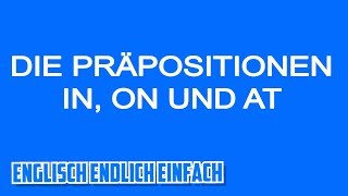 IN ON oder AT Englische Präpositionen auf Deutsch erklärt [upl. by Coonan]