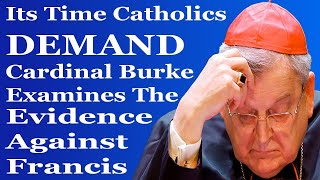 Catholics DEMAND Cardinal Burke Examine The Evidence Against Francis [upl. by Weasner190]