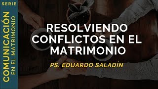 Resolviendo Conflictos en el Matrimonio  Ps Eduardo Saladín  Charla de Matrimonios [upl. by Ikcim]