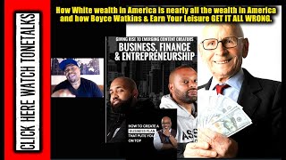 How White wealth is the wealth in America amp how Boyce Watkins amp Earn Your Leisure GET IT WRONG [upl. by Yerfej]