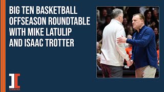 Big Ten basketball offseason roundtable with Mike LaTulip amp Isaac Trotter  Illini Inquirer Podcast [upl. by Enyak]