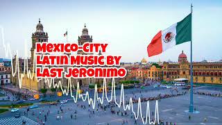 MexicoCityLatin Music By Last Jeronimo [upl. by Adai425]