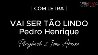 VAI SER TÃO LINDO  Pedro Henrique  Playback 2 Tons Abaixo Legendado [upl. by Wrench]