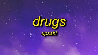 UPSAHL  Drugs Lyrics  i just came here to the party for the drugs [upl. by Tabib]