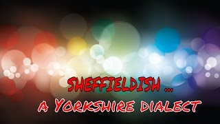 Sheffieldish  a Yorkshire dialect [upl. by Onaicilef]