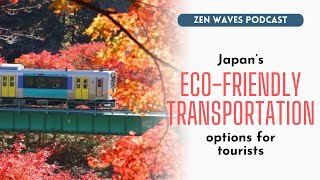 Sustainable travel Japan’s ecofriendly public transportation options  Zen Waves Podcast [upl. by Aset]