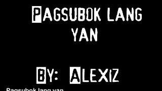 PAGSUBOK LANG YAN BY ALEXIZ OFFICAL LYRICS VIDEO [upl. by Capwell738]