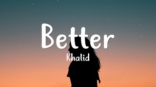 Khalid  Better Lyrics [upl. by Oidgime984]