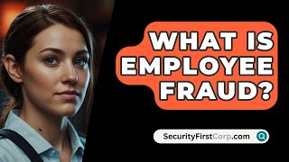 What Is Employee Fraud  SecurityFirstCorpcom [upl. by Centonze]