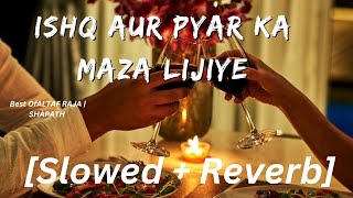 Ishq Aur Pyar Ka Maza Lijiye Lofi  Slowed Reverb  Sonu Nigam amp ALTAF RAJA  SHAPATH  lofi [upl. by Solrak139]