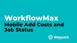 WorkflowMax  Mobile Add Costs and Job Status  Waypoint [upl. by Reifel]