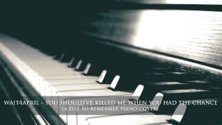 A Day To Remember  You Shouldve Killed Me When You Had The Chance  wait4april piano cover [upl. by Aubry]