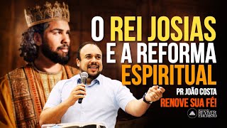 O Rei Josias e a Reforma Espiritual  Aprenda a reformar sua vida espiritual 2 Cr 34  Pr João Costa [upl. by Nicole6]