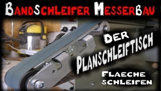 Bandschleifer Messerbau Planschleiftisch Plan schleifen [upl. by Otte665]