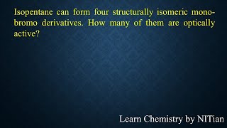 Isopentane can form 4 structurally isomeric monobromo derivatives [upl. by Drauode]