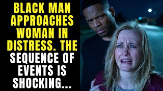 BLACK MAN APPROACHES WOMAN IN DISTRESS THE SEQUENCE OF EVENTS IS SHOCKING [upl. by Tierney]