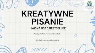 Lekcja 37  Motywacja do dalszego pisania  Kreatywne Pisanie Jak Napisać Bestseller PL [upl. by Emanuele]