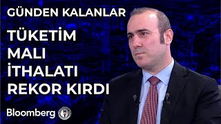 Günden Kalanlar  Tüketim Malı İthalatı Rekor Kırdı  4 Nisan 2024 [upl. by Stacey]