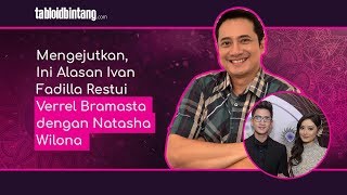 Mengejutkan Ini Alasan Ivan Fadilla Restui Verrel Bramasta dengan Natasha Wilona [upl. by Aelanna]