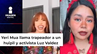 Yeri Mua llama trapeador a un huipil y activista Luz Valdez le responde [upl. by Meir]