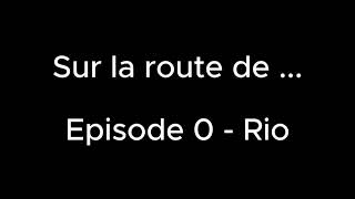 Sur la route de  Épisode 00  Rio [upl. by Hazelton853]