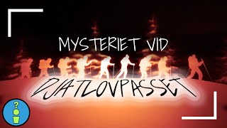 MYSTERIET VID DJATLOVPASSET [upl. by Tymothy76]