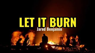 Jared Benjamin  LET IT BURN [upl. by Dirk]