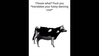 Yknow what F you translates your funny dancing cow [upl. by Maybelle]