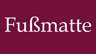 How to Pronounce Fußmatte Doormat Correctly in German [upl. by Enait]