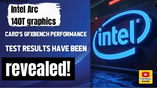 Intel Arc 140T graphics cards GFXBench performance test results have been revealed [upl. by Mauricio692]