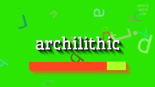 ARCHILITHIC  HOW TO PRONOUNCE ARCHILITHIC archilithic [upl. by Arait663]