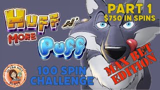 Part 1 MAX BET Edition  100 Spin Challenge On Huff N More Puff 750 on 1c Denom [upl. by Notnilk]