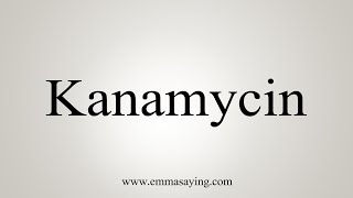 How To Say Kanamycin [upl. by Aynik]