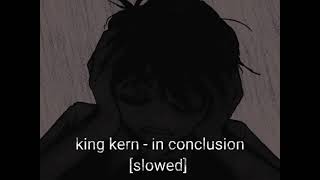 king kern  in conclusion slowed [upl. by Amerd]