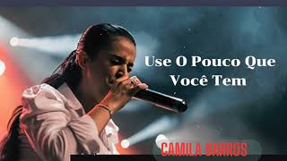 Camila Barros  Use O Pouco Que Você Tem [upl. by Ddot]