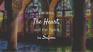 The Soul The Heart and The Spirit in Sufism [upl. by Electra]